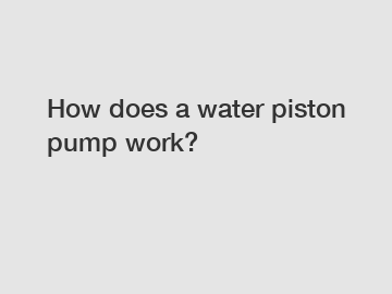 How does a water piston pump work?