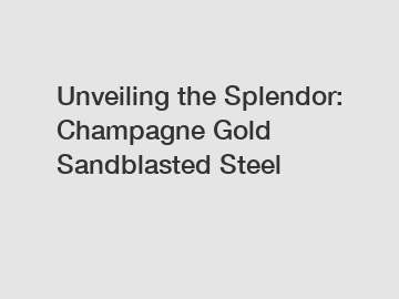Unveiling the Splendor: Champagne Gold Sandblasted Steel