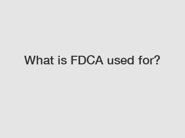 What is FDCA used for?