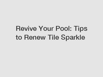 Revive Your Pool: Tips to Renew Tile Sparkle