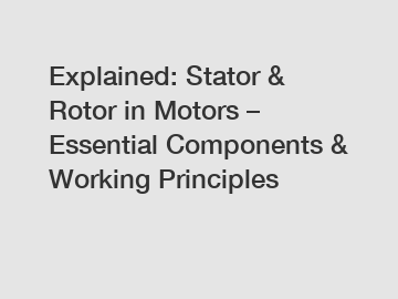 Explained: Stator & Rotor in Motors – Essential Components & Working Principles