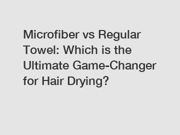 Microfiber vs Regular Towel: Which is the Ultimate Game-Changer for Hair Drying?