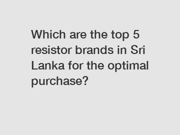 Which are the top 5 resistor brands in Sri Lanka for the optimal purchase?