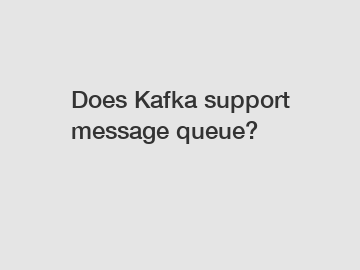 Does Kafka support message queue?