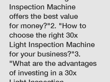 1. "Which 30x Light Inspection Machine offers the best value for money?"2. "How to choose the right 30x Light Inspection Machine for your business?"3. "What are the advantages of investing in a 30x Li
