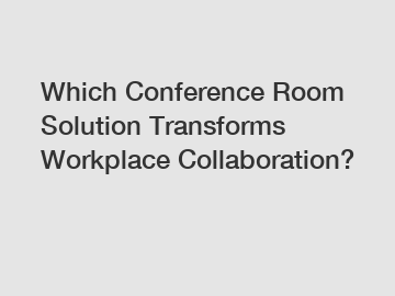 Which Conference Room Solution Transforms Workplace Collaboration?