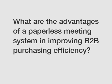 What are the advantages of a paperless meeting system in improving B2B purchasing efficiency?