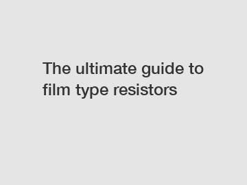 The ultimate guide to film type resistors