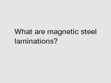 What are magnetic steel laminations?