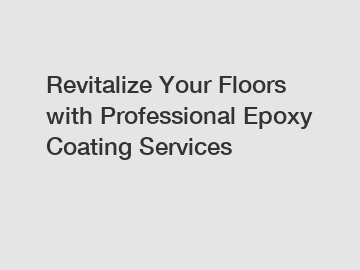 Revitalize Your Floors with Professional Epoxy Coating Services