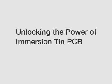 Unlocking the Power of Immersion Tin PCB