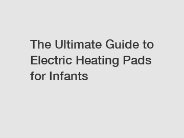 The Ultimate Guide to Electric Heating Pads for Infants
