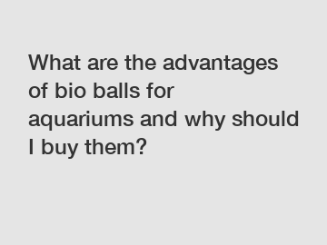 What are the advantages of bio balls for aquariums and why should I buy them?