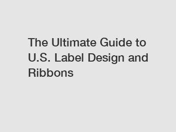 The Ultimate Guide to U.S. Label Design and Ribbons