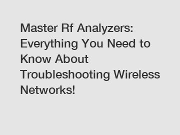 Master Rf Analyzers: Everything You Need to Know About Troubleshooting Wireless Networks!