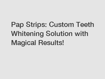 Pap Strips: Custom Teeth Whitening Solution with Magical Results!