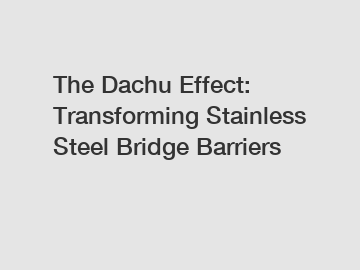 The Dachu Effect: Transforming Stainless Steel Bridge Barriers