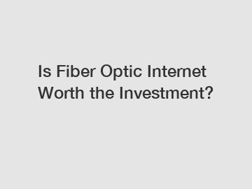 Is Fiber Optic Internet Worth the Investment?