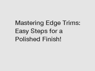 Mastering Edge Trims: Easy Steps for a Polished Finish!