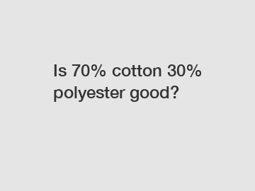 Is 70% cotton 30% polyester good?