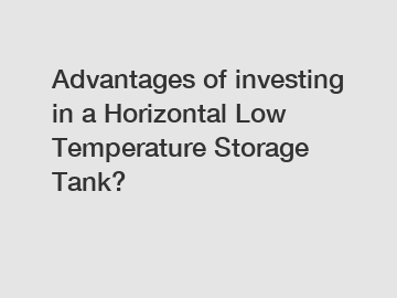 Advantages of investing in a Horizontal Low Temperature Storage Tank?