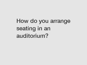 How do you arrange seating in an auditorium?