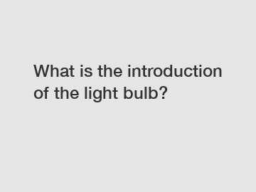 What is the introduction of the light bulb?