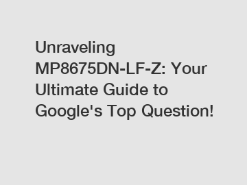 Unraveling MP8675DN-LF-Z: Your Ultimate Guide to Google's Top Question!
