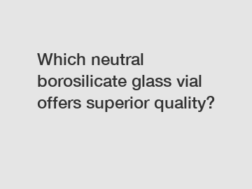 Which neutral borosilicate glass vial offers superior quality?