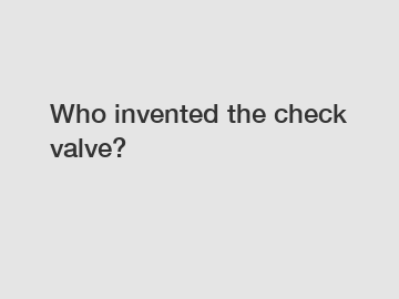 Who invented the check valve?