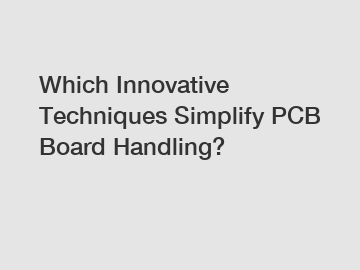 Which Innovative Techniques Simplify PCB Board Handling?