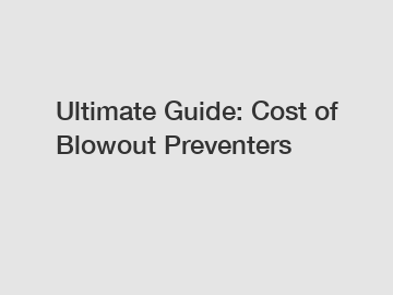 Ultimate Guide: Cost of Blowout Preventers