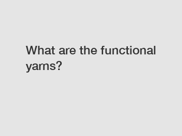 What are the functional yarns?