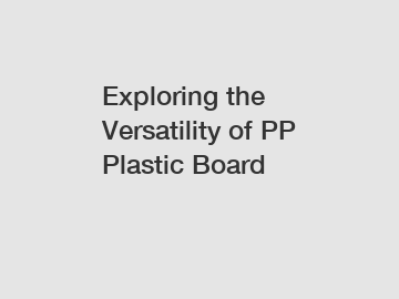 Exploring the Versatility of PP Plastic Board