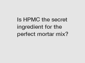 Is HPMC the secret ingredient for the perfect mortar mix?