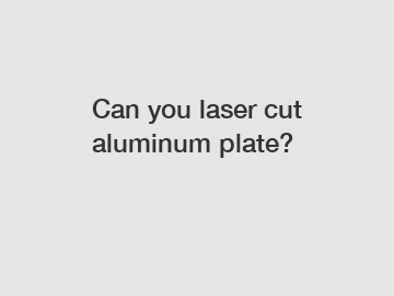 Can you laser cut aluminum plate?