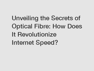 Unveiling the Secrets of Optical Fibre: How Does It Revolutionize Internet Speed?