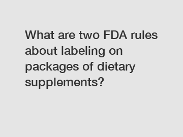 What are two FDA rules about labeling on packages of dietary supplements?