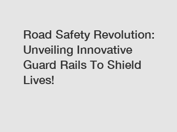 Road Safety Revolution: Unveiling Innovative Guard Rails To Shield Lives!