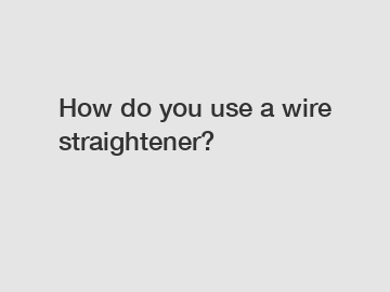 How do you use a wire straightener?