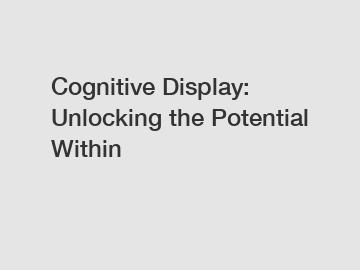 Cognitive Display: Unlocking the Potential Within