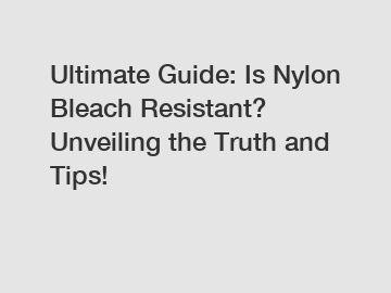 Ultimate Guide: Is Nylon Bleach Resistant? Unveiling the Truth and Tips!