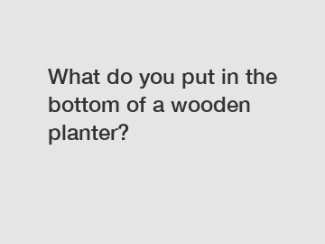 What do you put in the bottom of a wooden planter?
