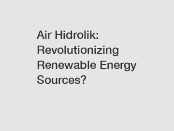 Air Hidrolik: Revolutionizing Renewable Energy Sources?