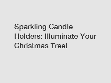 Sparkling Candle Holders: Illuminate Your Christmas Tree!