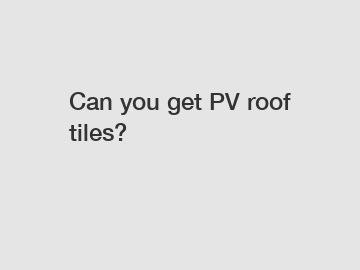 Can you get PV roof tiles?