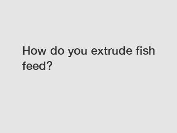 How do you extrude fish feed?