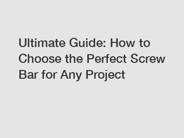 Ultimate Guide: How to Choose the Perfect Screw Bar for Any Project