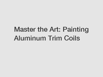 Master the Art: Painting Aluminum Trim Coils