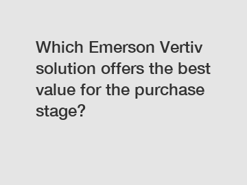 Which Emerson Vertiv solution offers the best value for the purchase stage?